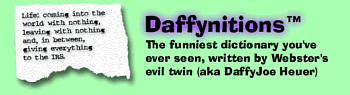 Daffynitions: Goofy Explanations for a Cracked Up World is the first comprehensive dictionary for the terminally humor
impaired, or humorary.